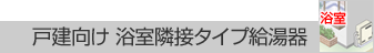 戸建向け浴室隣接タイプ給湯器